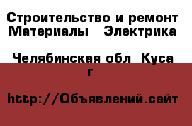 Строительство и ремонт Материалы - Электрика. Челябинская обл.,Куса г.